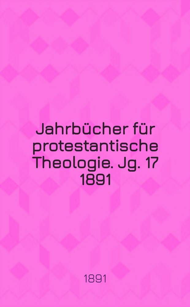 Jahrbücher für protestantische Theologie. Jg. 17 1891