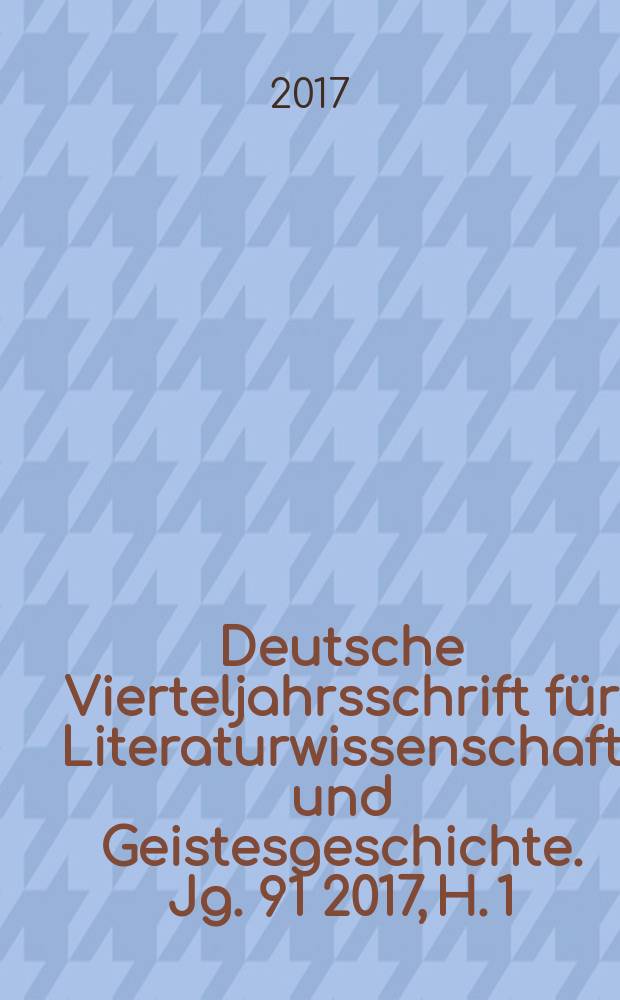 Deutsche Vierteljahrsschrift für Literaturwissenschaft und Geistesgeschichte. Jg. 91 2017, H. 1