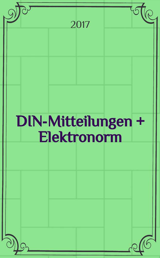 DIN-Mitteilungen + Elektronorm : Zentralorgan der deutschen Normung. Jg. 96 2017, H. 5