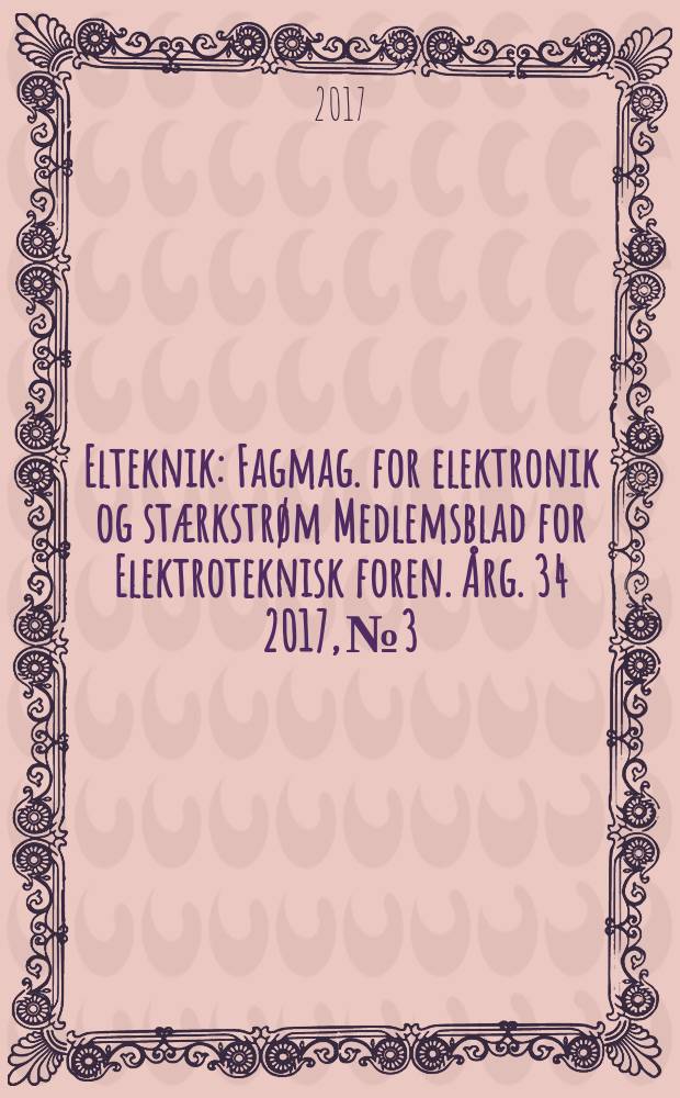 Elteknik : Fagmag. for elektronik og stærkstrøm Medlemsblad for Elektroteknisk foren. Årg. 34 2017, № 3