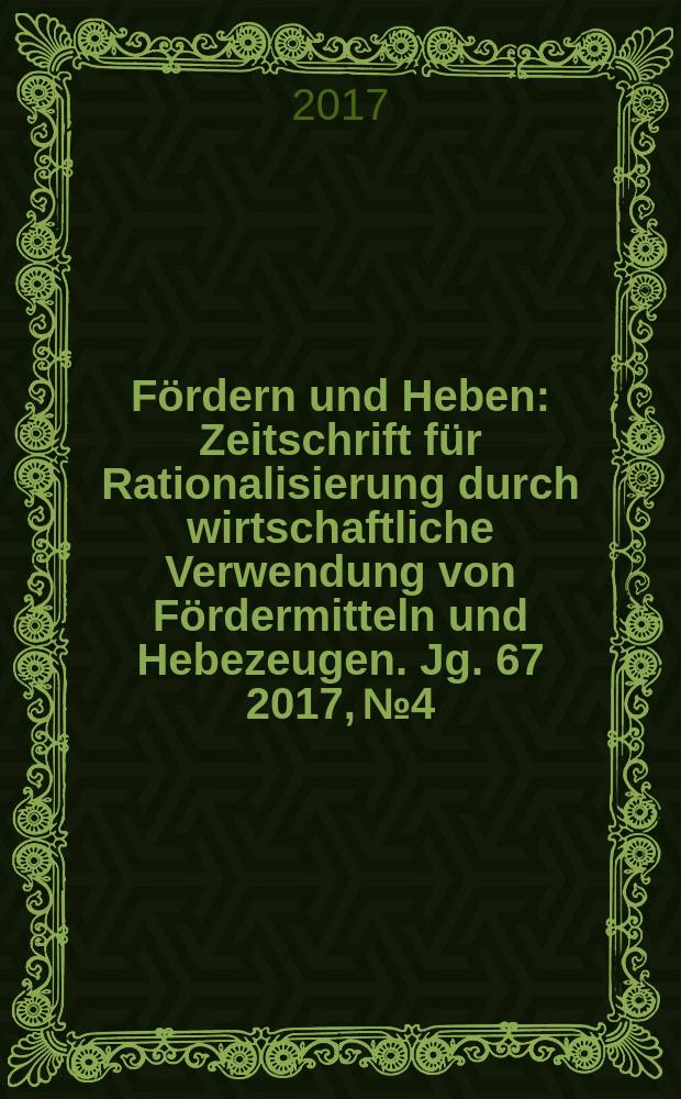 Fördern und Heben : Zeitschrift für Rationalisierung durch wirtschaftliche Verwendung von Fördermitteln und Hebezeugen. Jg. 67 2017, № 4