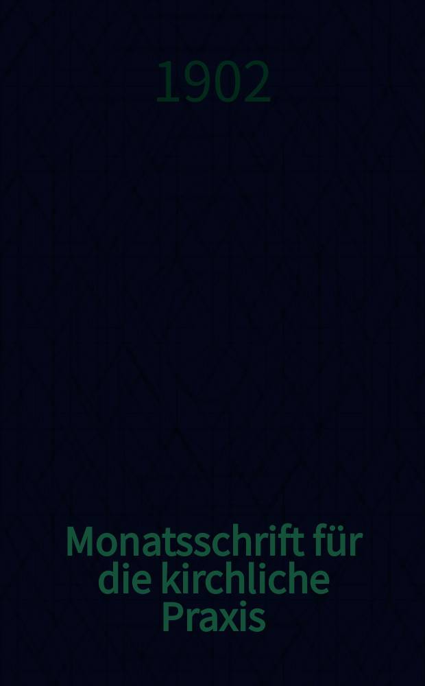 Monatsschrift für die kirchliche Praxis : der Zeitschrift für praktische Theologie neue Folge. N.F., Jg. 2(24) 1902, H. 11