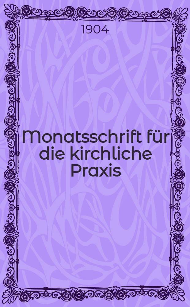Monatsschrift für die kirchliche Praxis : der Zeitschrift für praktische Theologie neue Folge. N.F., Jg. 4(26) 1904, H. 3