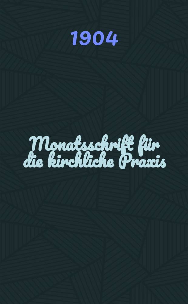 Monatsschrift für die kirchliche Praxis : der Zeitschrift für praktische Theologie neue Folge. N.F., Jg. 4(26) 1904, H. 5