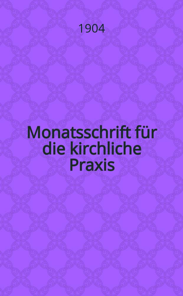 Monatsschrift für die kirchliche Praxis : der Zeitschrift für praktische Theologie neue Folge. N.F., Jg. 4(26) 1904, H. 6