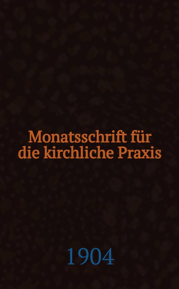 Monatsschrift für die kirchliche Praxis : der Zeitschrift für praktische Theologie neue Folge. N.F., Jg. 4(26) 1904, H. 8