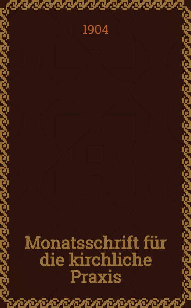 Monatsschrift für die kirchliche Praxis : der Zeitschrift für praktische Theologie neue Folge. N.F., Jg. 4(26) 1904, H. 10