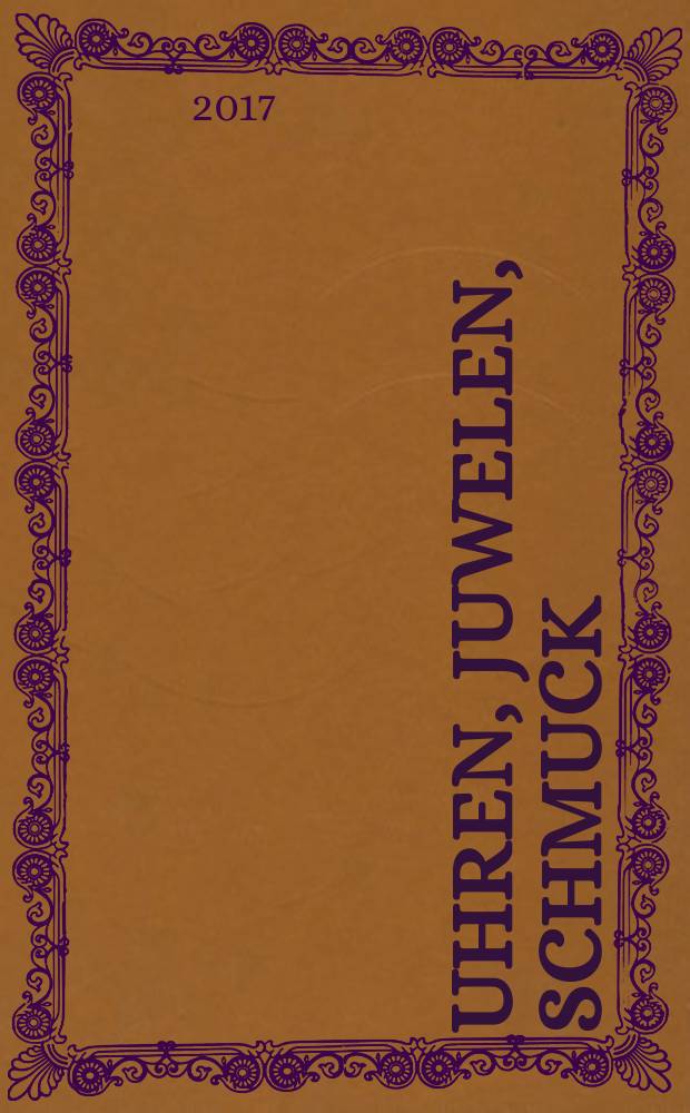 Uhren, Juwelen, Schmuck : Forum für die gesamte Uhren-Gold- und Silberwaren-Wirtschaft. Begr. als Die Uhr. Organ des Zentralverbandes der Uhrmacher... 2017, № 5