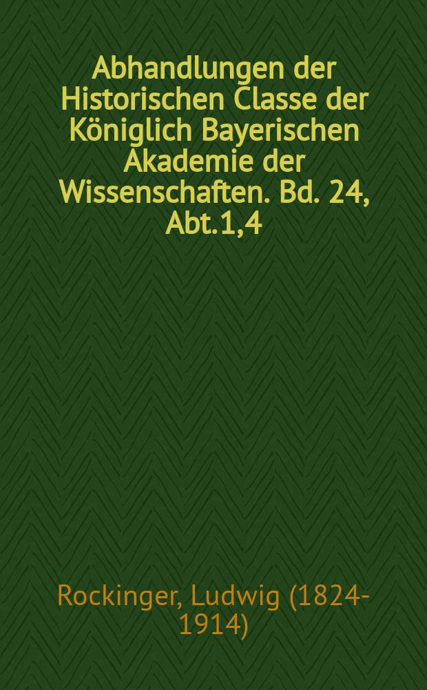 Abhandlungen der Historischen Classe der Königlich Bayerischen Akademie der Wissenschaften. Bd. 24, Abt. 1, [4] : 1904/1906. Handschriften zur baierischen und pfälzischen wie zur deutschen Geschichte in der Bibliothek der historischen Klasse der Akademie der Wissenschaften = Рукописи по баварской и пфальцской, а также по немецкой истории в Библиотеке исторического класса Академии наук