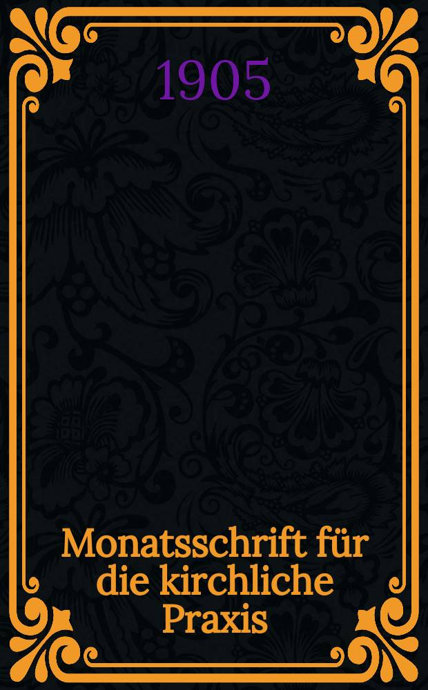 Monatsschrift für die kirchliche Praxis : der Zeitschrift für praktische Theologie neue Folge. N.F., Jg. 5(27) 1905, H. 4