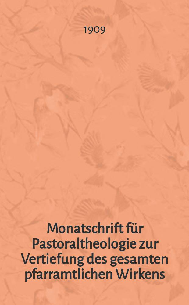 Monatschrift für Pastoraltheologie zur Vertiefung des gesamten pfarramtlichen Wirkens : Neue Folge der Zeitschrift "Halte was du hast". N.F., Jg. 5 1909, H. 6