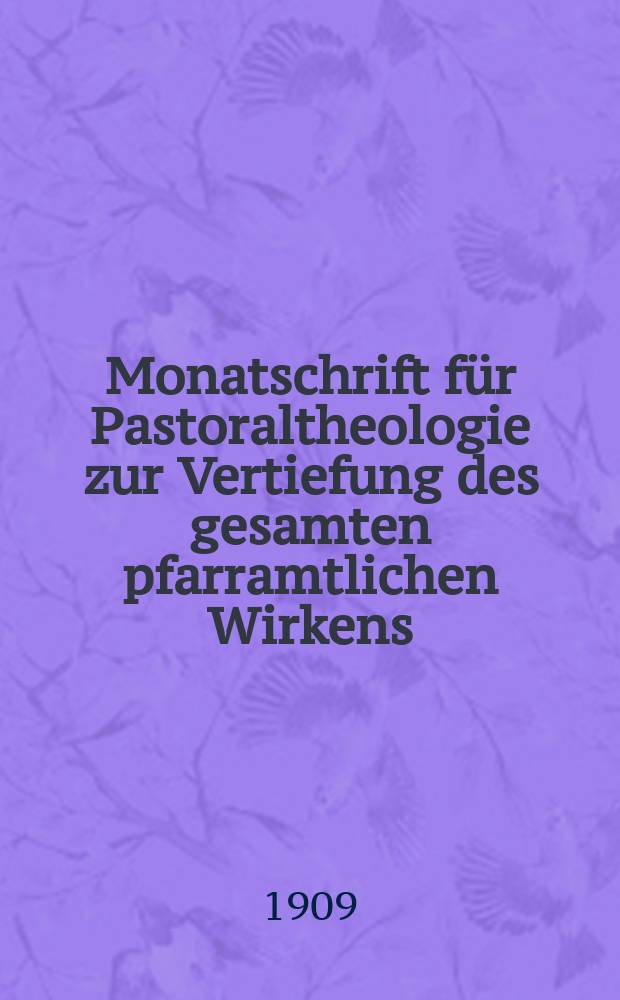 Monatschrift für Pastoraltheologie zur Vertiefung des gesamten pfarramtlichen Wirkens : Neue Folge der Zeitschrift "Halte was du hast". N.F., Jg. 5 1909, H. 7