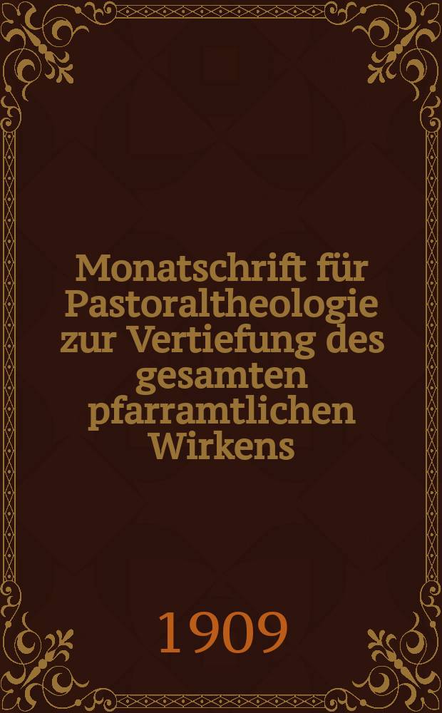 Monatschrift für Pastoraltheologie zur Vertiefung des gesamten pfarramtlichen Wirkens : Neue Folge der Zeitschrift "Halte was du hast". N.F., Jg. 5 1909, H. 11