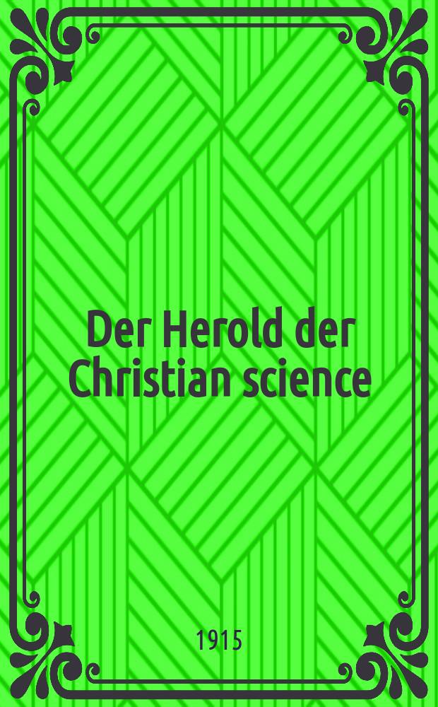 Der Herold der Christian science (Christliche Wissenschaft) : autorisierte Űbersetzungen aus den Zeitschriften der Christian science. Jg. 12 1915, № 11