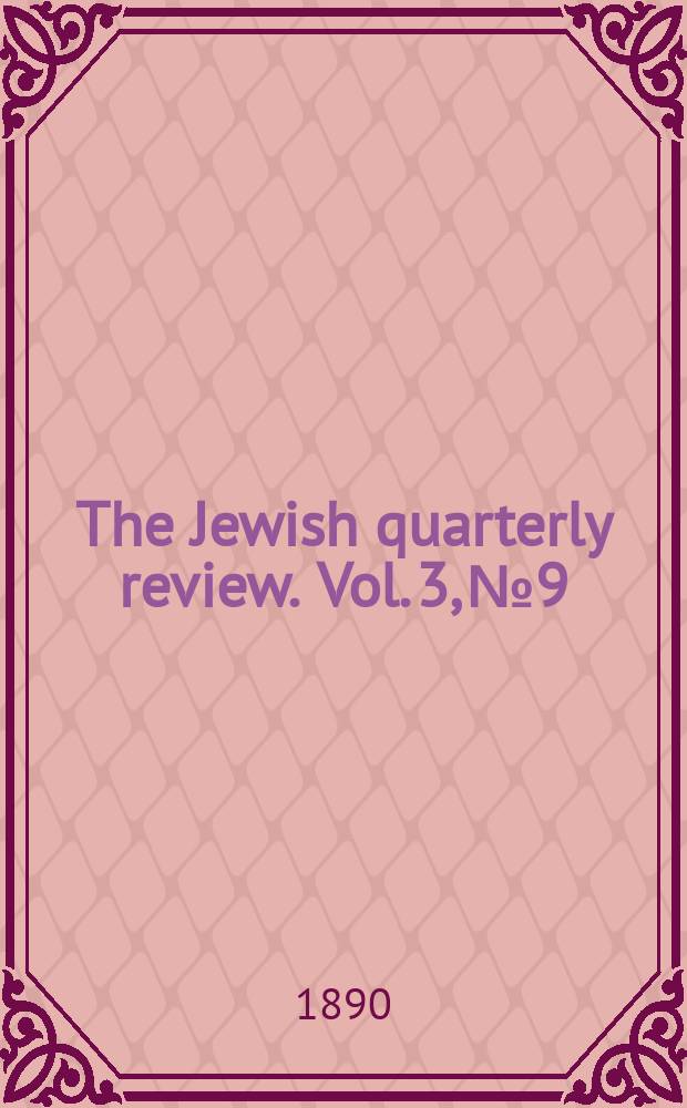The Jewish quarterly review. Vol. 3, № 9