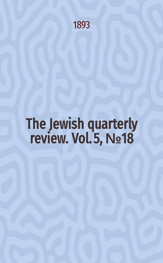 The Jewish quarterly review. Vol. 5, № 18