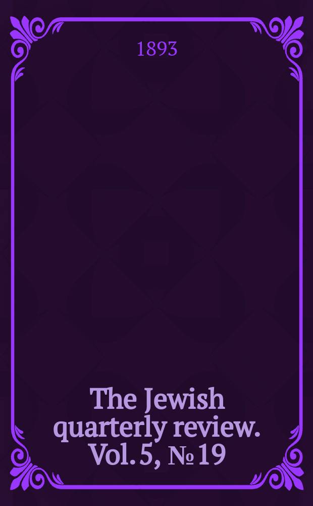 The Jewish quarterly review. Vol. 5, № 19