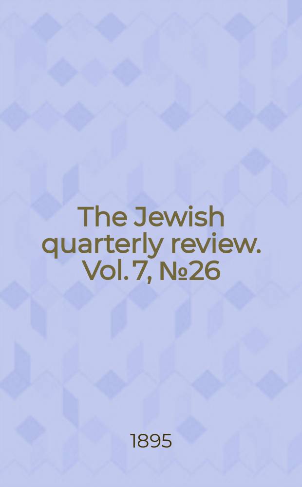 The Jewish quarterly review. Vol. 7, № 26