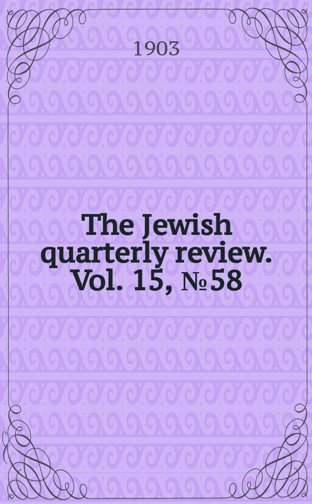 The Jewish quarterly review. Vol. 15, № 58