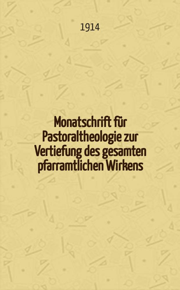 Monatschrift für Pastoraltheologie zur Vertiefung des gesamten pfarramtlichen Wirkens : Neue Folge der Zeitschrift "Halte was du hast". N.F., Jg. 10 1914, H. 9