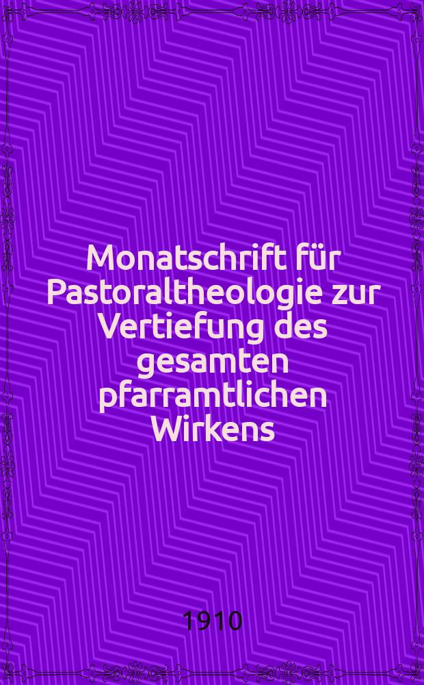 Monatschrift für Pastoraltheologie zur Vertiefung des gesamten pfarramtlichen Wirkens : Neue Folge der Zeitschrift "Halte was du hast". N.F., Jg. 6 1909/1910, H. [2]