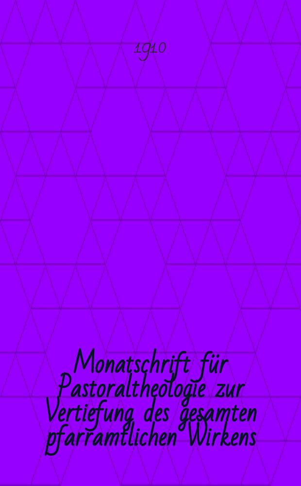 Monatschrift f&uuml;r Pastoraltheologie zur Vertiefung des gesamten pfarramtlichen Wirkens : Neue Folge der Zeitschrift "Halte was du hast". N.F., Jg. 6 1909/1910, H. [3]