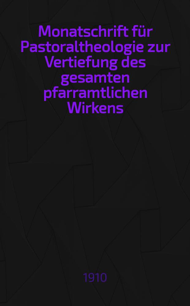 Monatschrift für Pastoraltheologie zur Vertiefung des gesamten pfarramtlichen Wirkens : Neue Folge der Zeitschrift "Halte was du hast". N.F., Jg. 6 1909/1910, указатель