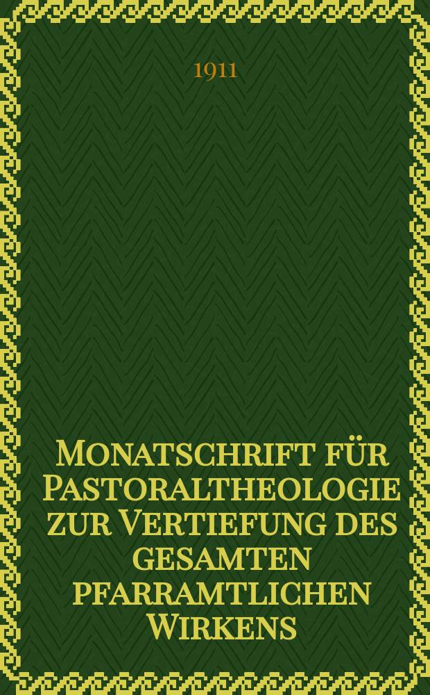 Monatschrift für Pastoraltheologie zur Vertiefung des gesamten pfarramtlichen Wirkens : Neue Folge der Zeitschrift "Halte was du hast". N.F., Jg. 7 1910/1911, указатель