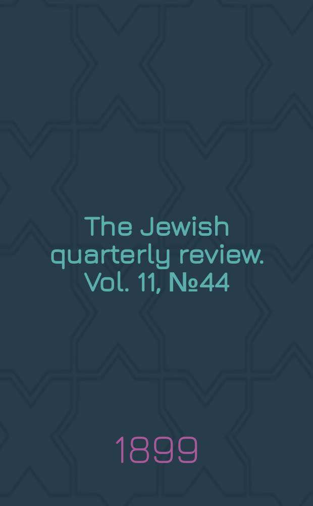 The Jewish quarterly review. Vol. 11, [№ 44]