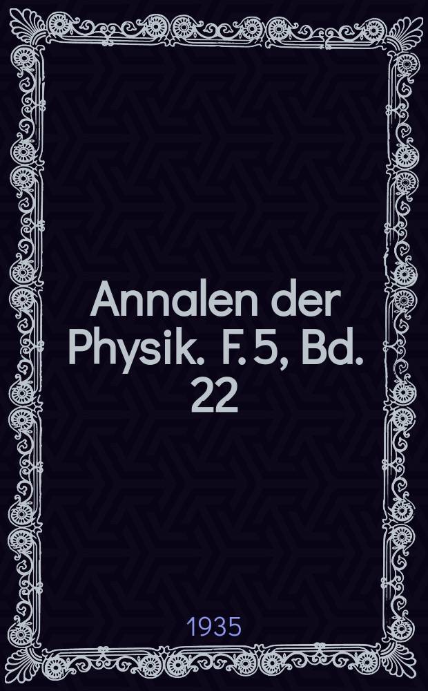 Annalen der Physik. F. 5, Bd. 22 (414)