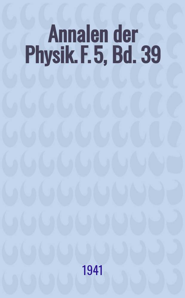 Annalen der Physik. F. 5, Bd. 39 (431), H. 1