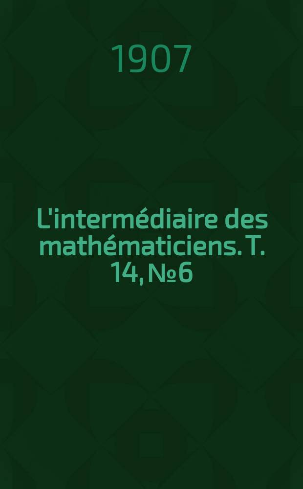 L'intermédiaire des mathématiciens. T. 14, № 6