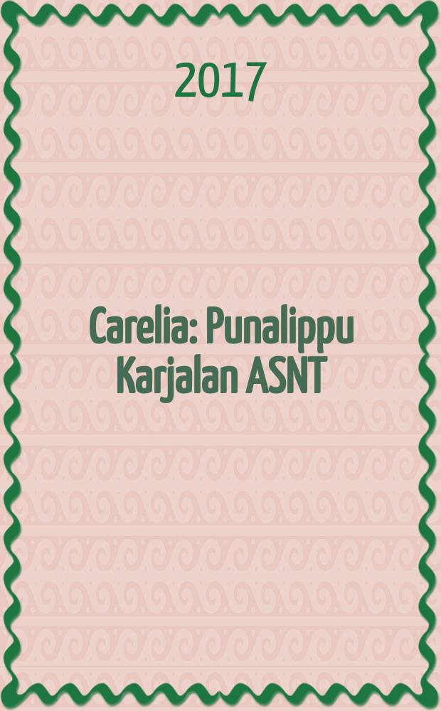 Carelia : Punalippu Karjalan ASNT: n Kirjailijaliiton kaunokirjallinen ja yhteiskunta-poliittinen kuukausijulk. 2017, № 1