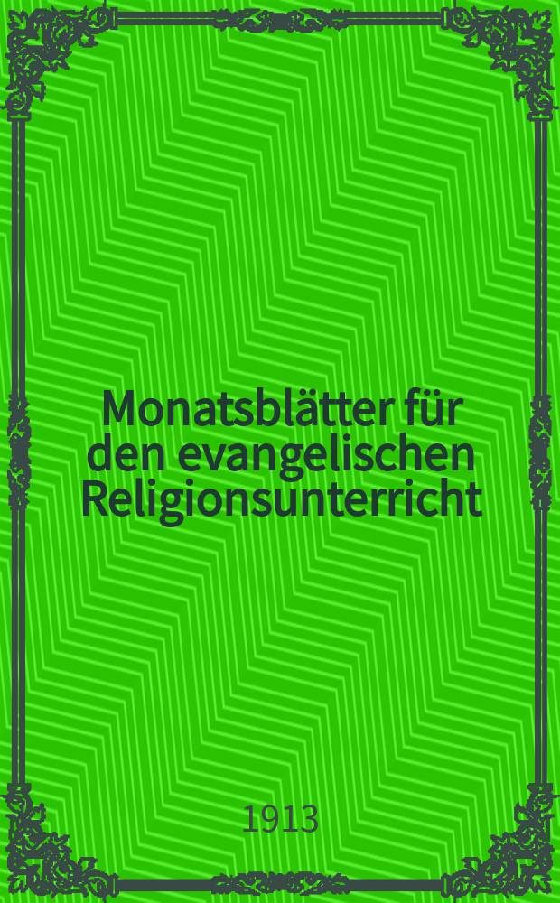 Monatsblätter für den evangelischen Religionsunterricht : Zeitschrift für Ausbau und Vertiefung des Religionsunterrichts und der religiösen Erziehung in Schule, Kirche und Haus. Jg. 6 1913, H. 6