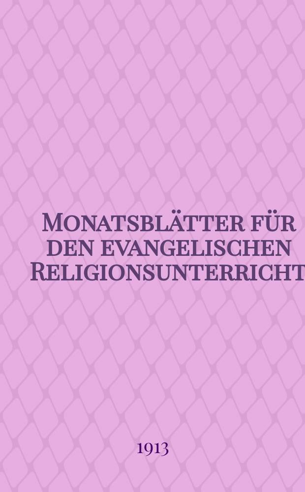 Monatsblätter für den evangelischen Religionsunterricht : Zeitschrift für Ausbau und Vertiefung des Religionsunterrichts und der religiösen Erziehung in Schule, Kirche und Haus. Jg. 6 1913, H. 7/8
