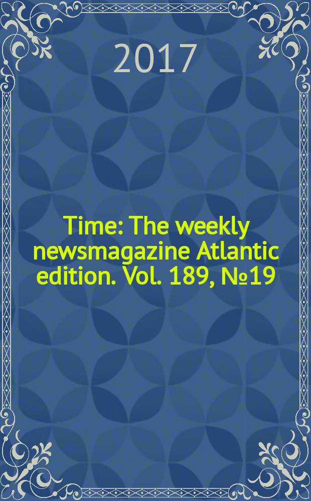 Time : The weekly newsmagazine Atlantic edition. Vol. 189, № 19