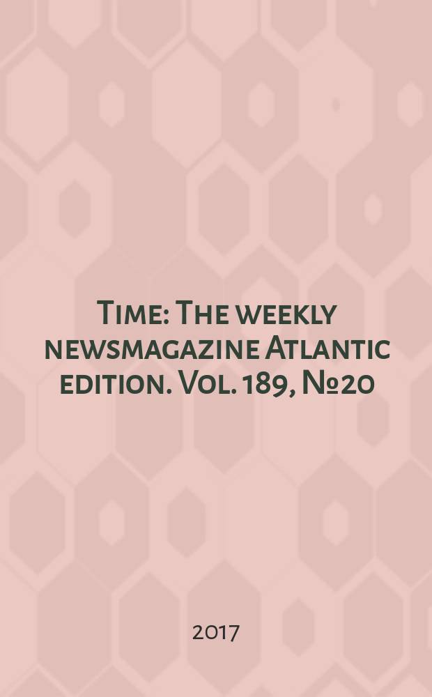 Time : The weekly newsmagazine Atlantic edition. Vol. 189, № 20