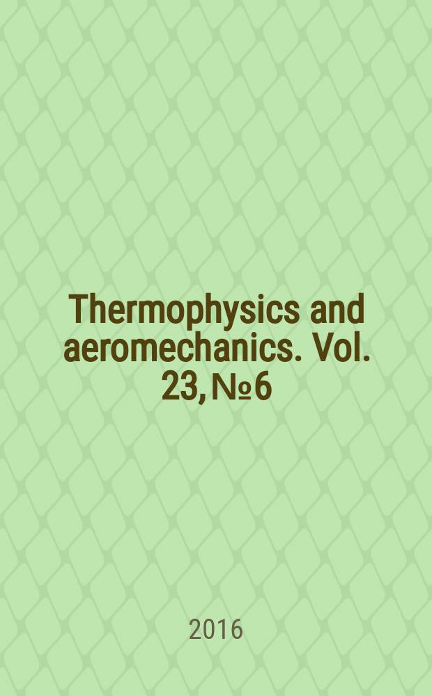 Thermophysics and aeromechanics. Vol. 23, № 6