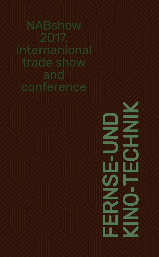 Fernseh- und Kino-Technik : Offizielles Organ der Deutschen Kinotechnischen Gesellschaft f&uuml;r Film und Fernsehen (DKG) ... 2017 к vol. 71 : NAB special 2017