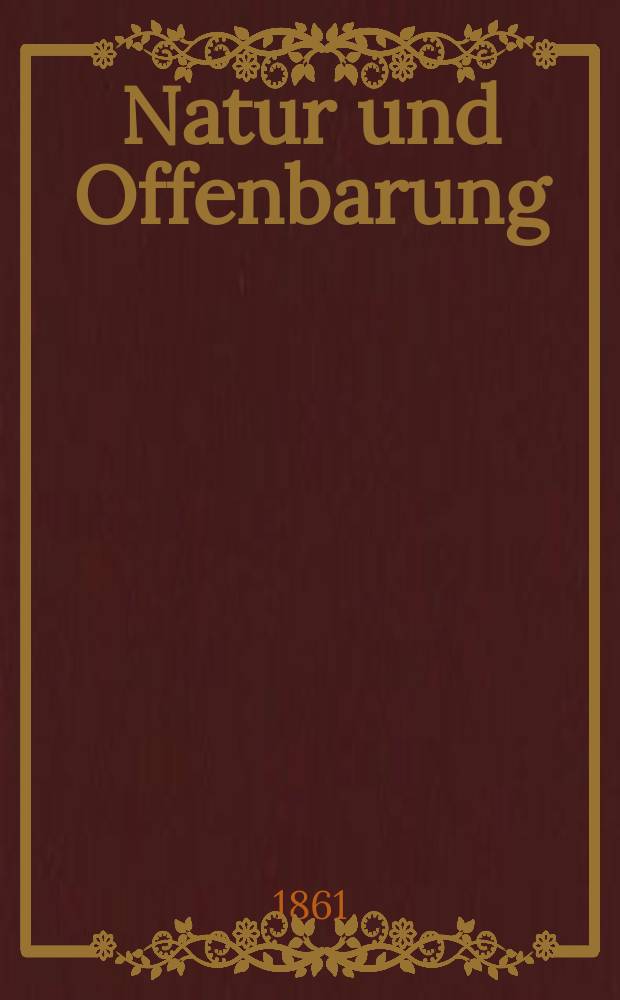 Natur und Offenbarung : Organ zur Vermittlung zwischen Naturforschung und Glauben für Gebildete aller Stände. Bd. 7, H. 11
