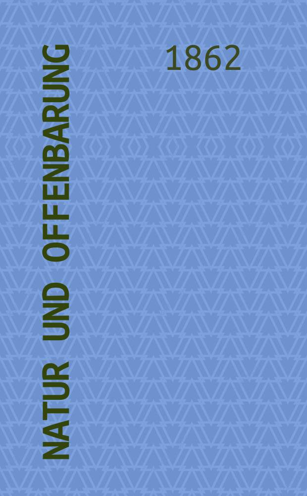 Natur und Offenbarung : Organ zur Vermittlung zwischen Naturforschung und Glauben für Gebildete aller Stände. Bd. 8, H. 1
