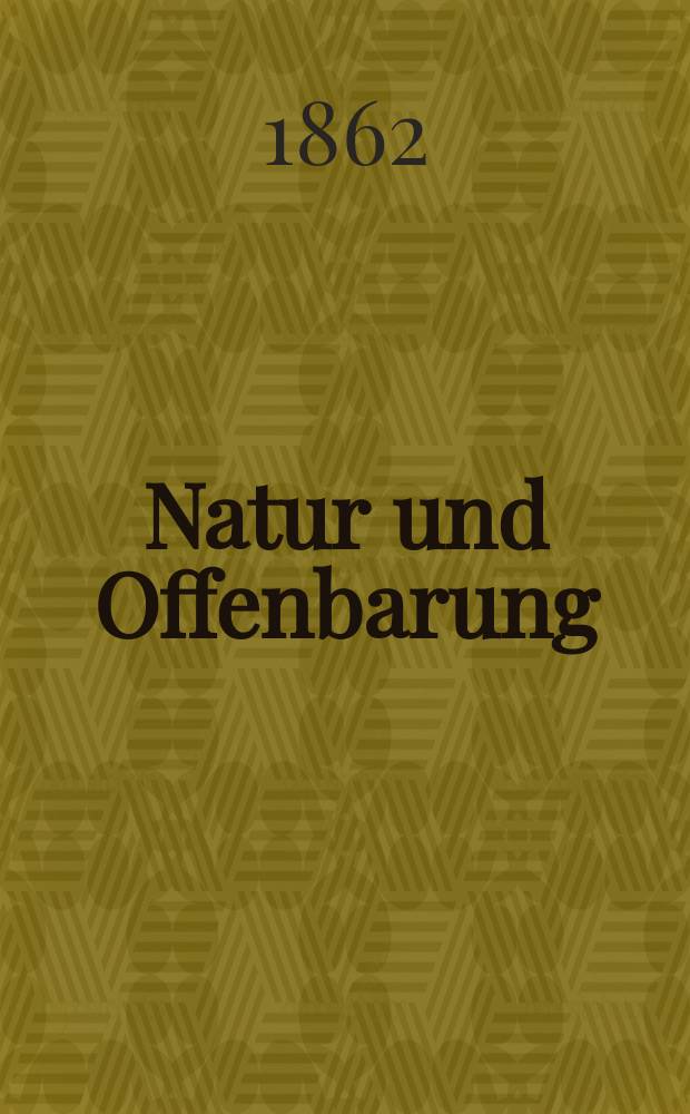 Natur und Offenbarung : Organ zur Vermittlung zwischen Naturforschung und Glauben für Gebildete aller Stände. Bd. 8, H. 4