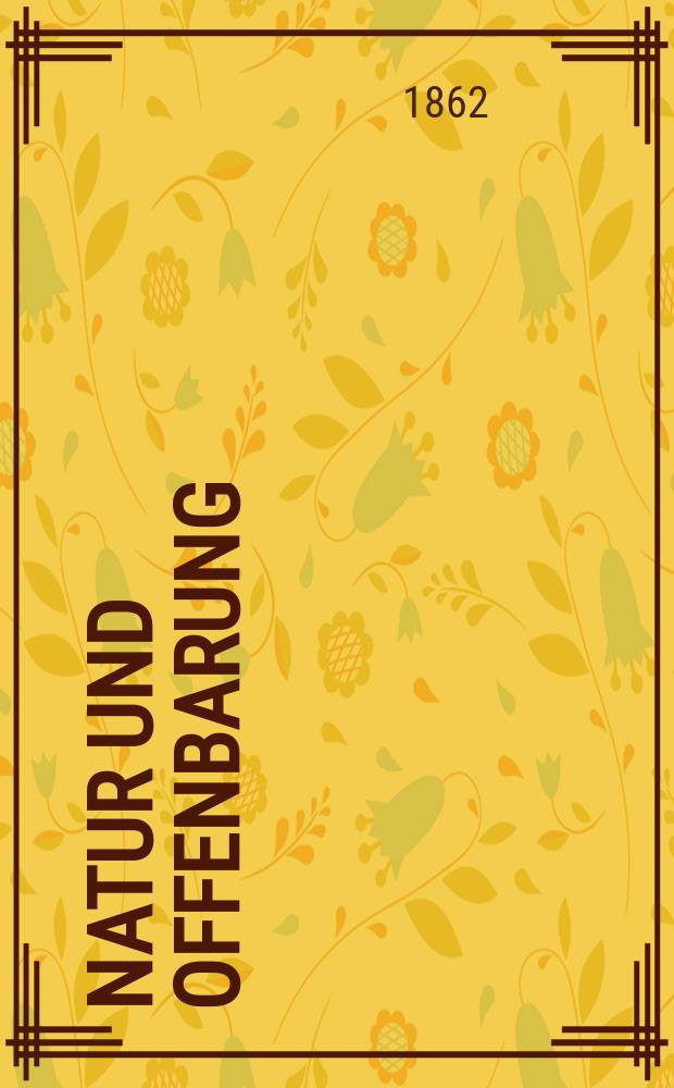 Natur und Offenbarung : Organ zur Vermittlung zwischen Naturforschung und Glauben für Gebildete aller Stände. Bd. 8, H. 11