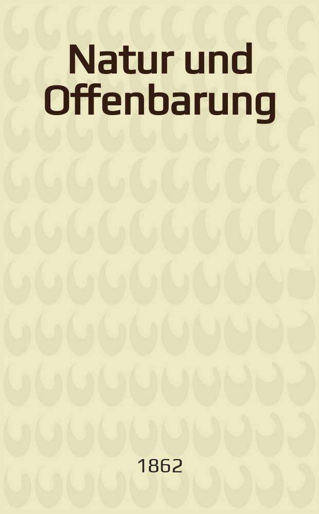 Natur und Offenbarung : Organ zur Vermittlung zwischen Naturforschung und Glauben für Gebildete aller Stände. Bd. 8, H. 12