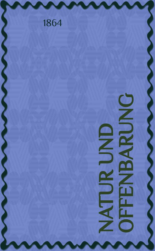 Natur und Offenbarung : Organ zur Vermittlung zwischen Naturforschung und Glauben für Gebildete aller Stände. Bd.10