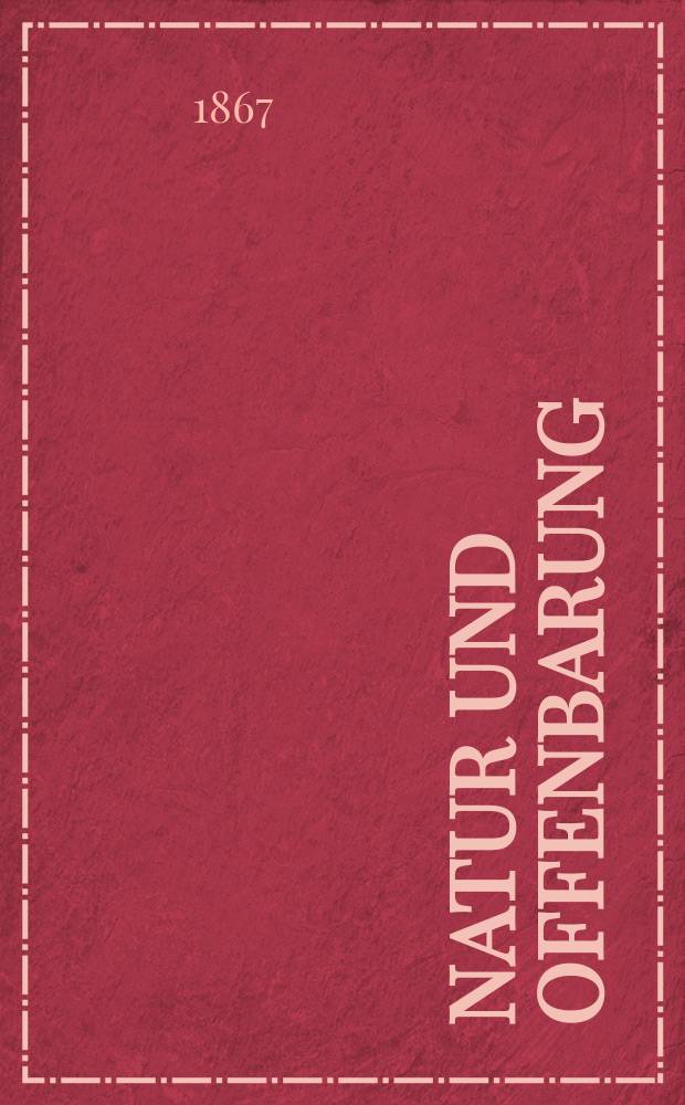 Natur und Offenbarung : Organ zur Vermittlung zwischen Naturforschung und Glauben für Gebildete aller Stände. Bd.13, H. 7