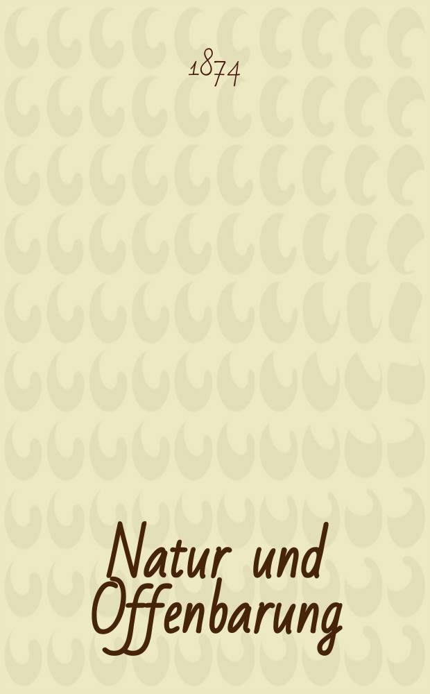 Natur und Offenbarung : Organ zur Vermittlung zwischen Naturforschung und Glauben für Gebildete aller Stände. Bd. 20, H. 2