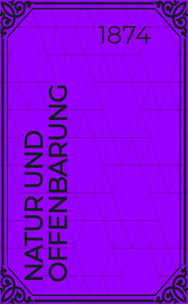 Natur und Offenbarung : Organ zur Vermittlung zwischen Naturforschung und Glauben für Gebildete aller Stände. Bd. 20, H. 3