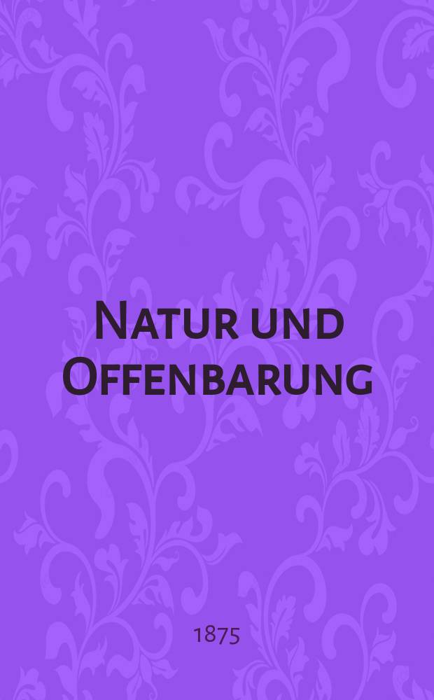 Natur und Offenbarung : Organ zur Vermittlung zwischen Naturforschung und Glauben für Gebildete aller Stände. Bd. 21, H. 1