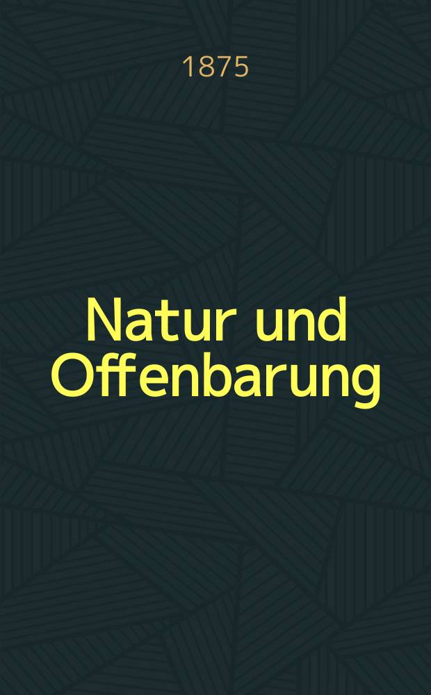 Natur und Offenbarung : Organ zur Vermittlung zwischen Naturforschung und Glauben für Gebildete aller Stände. Bd. 21, H. 2